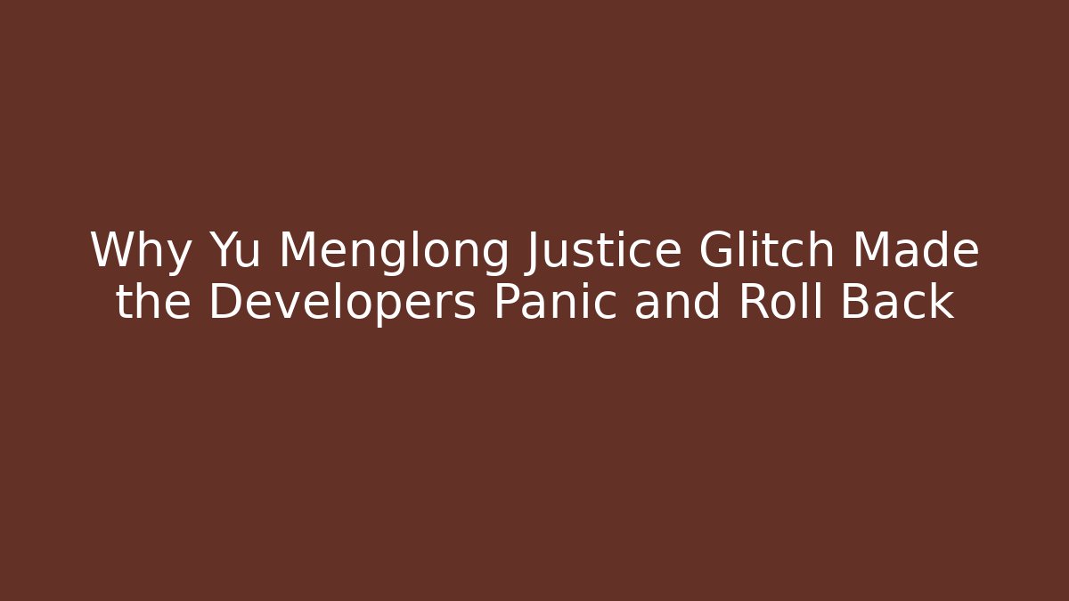 Why Yu Menglong Justice Glitch Made the Developers Panic and Roll Back