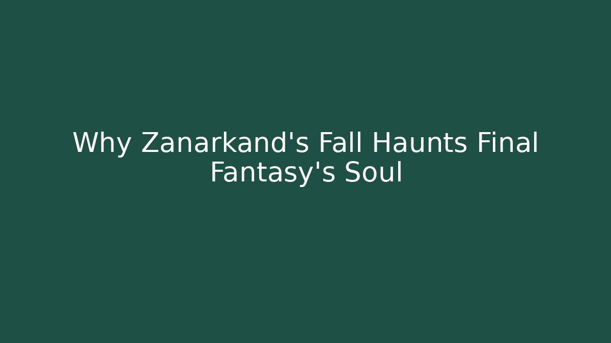Why Zanarkand’s Fall Haunts Final Fantasy’s Soul