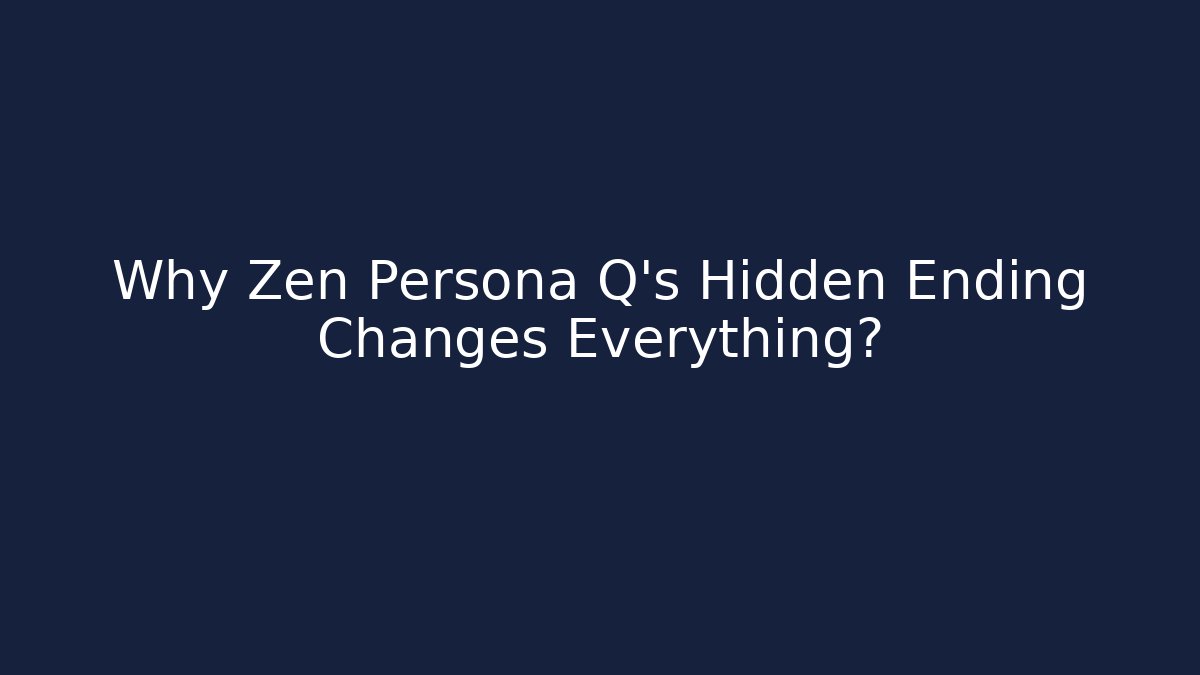 Why Zen Persona Q's Hidden Ending Changes Everything?