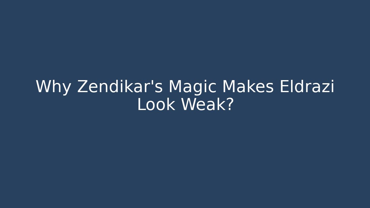 Why Zendikar's Magic Makes Eldrazi Look Weak?