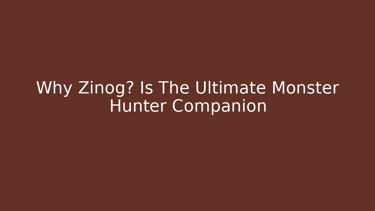 Why Zinog雷 Is The Ultimate Monster Hunter Companion