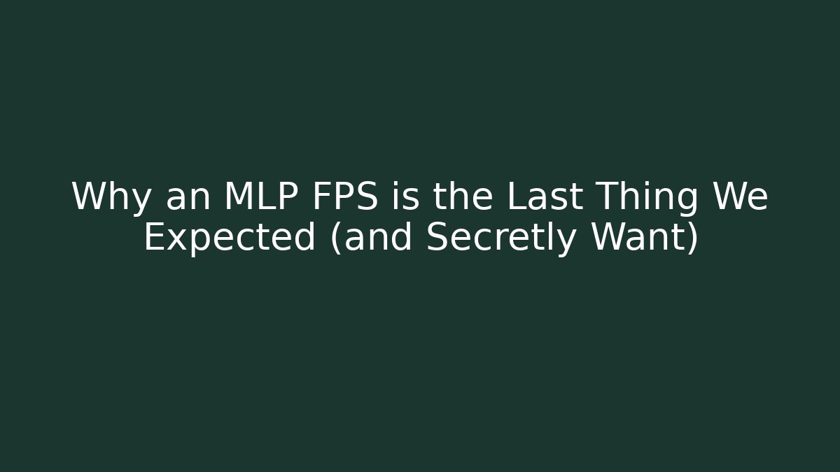 Why an MLP FPS is the Last Thing We Expected (and Secretly Want)