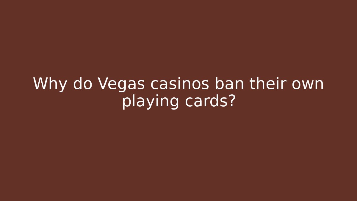 Why do Vegas casinos ban their own playing cards?