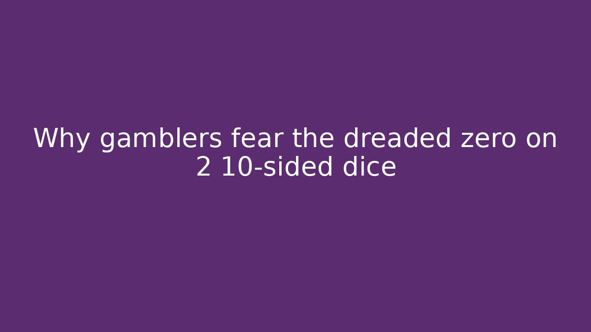 Why gamblers fear the dreaded zero on 2 10-sided dice