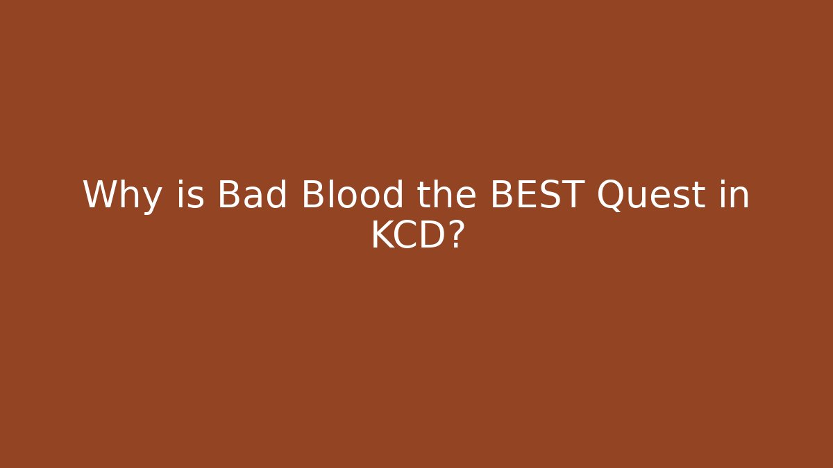 Why is Bad Blood the BEST Quest in KCD?
