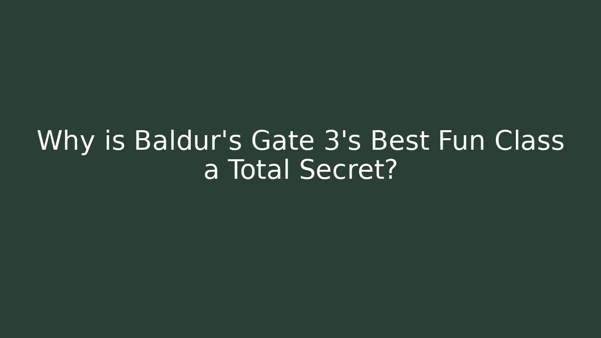 Why is Baldur's Gate 3's Best Fun Class a Total Secret?