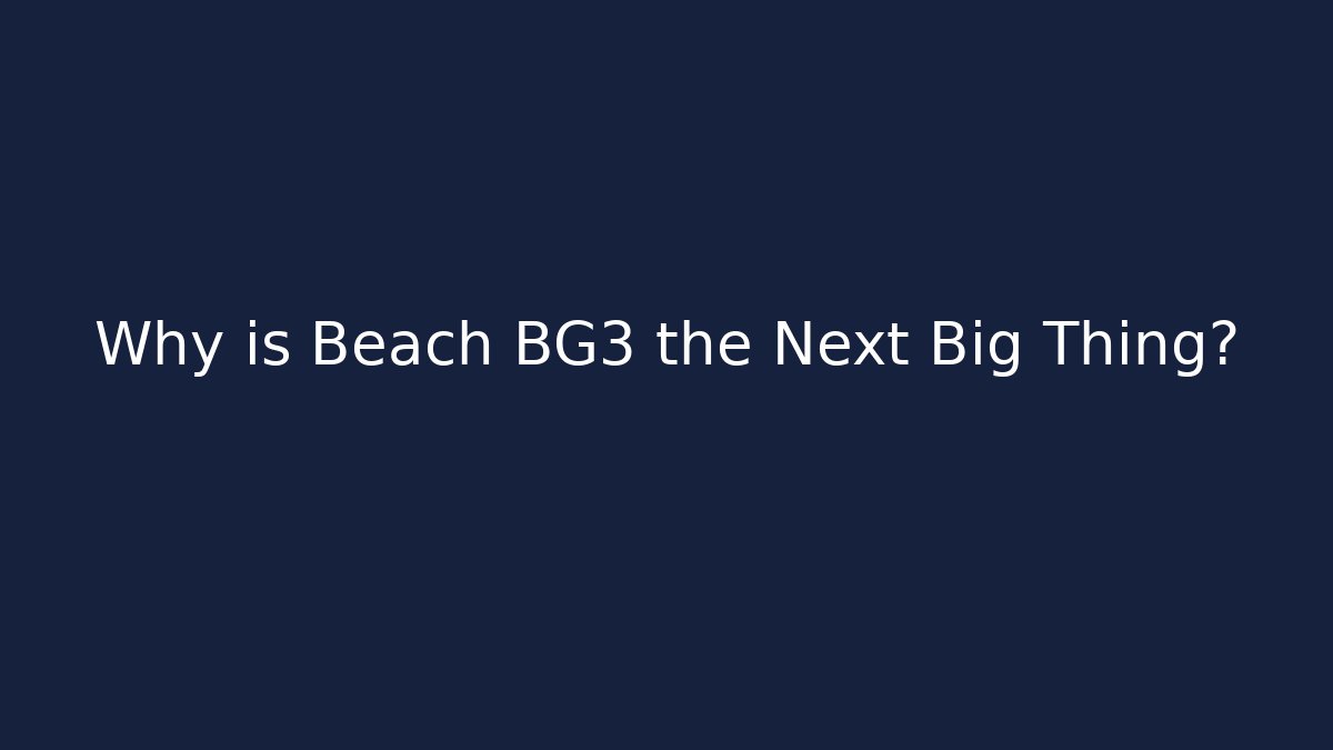 Why is Beach BG3 the Next Big Thing?