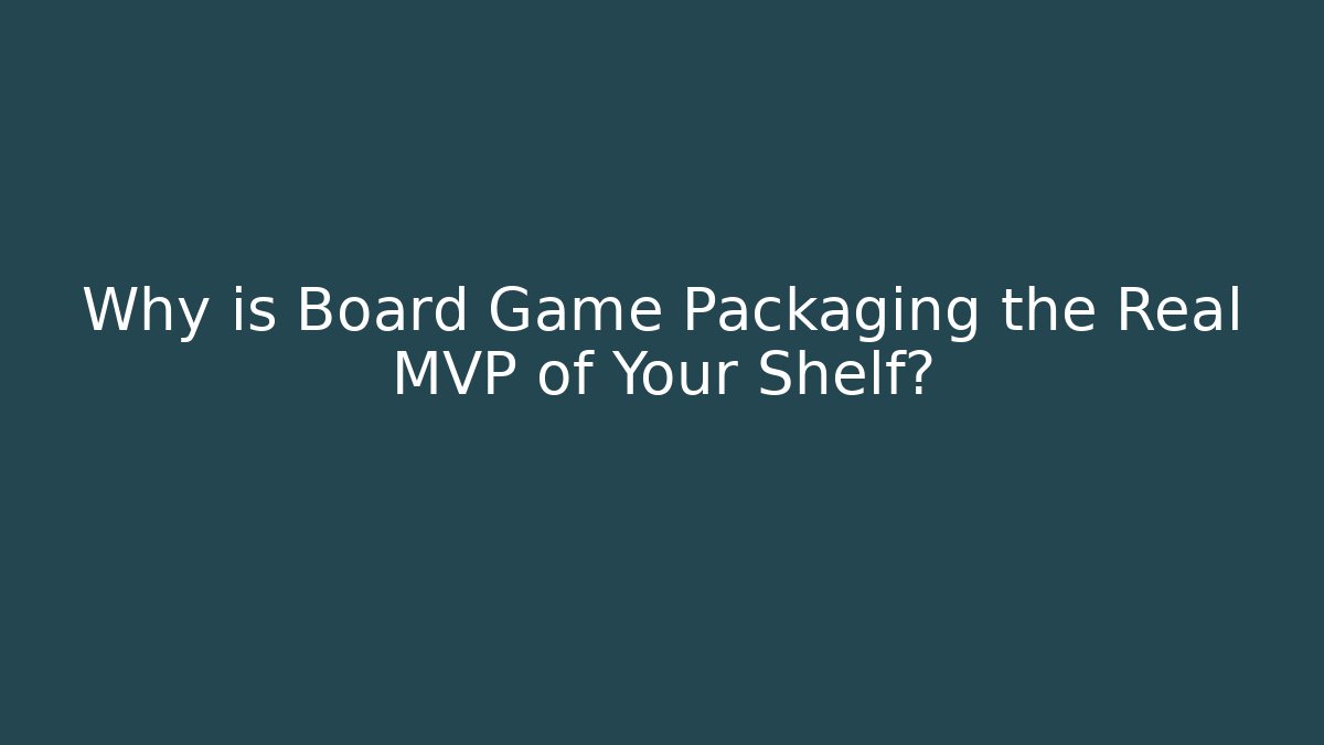 Why is Board Game Packaging the Real MVP of Your Shelf?