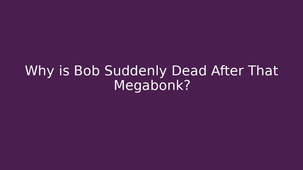 Why is Bob Suddenly Dead After That Megabonk?