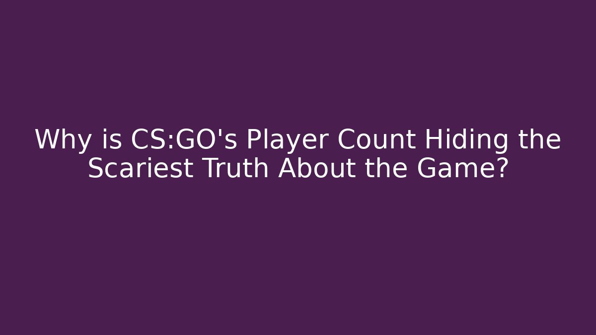 Why is CS:GO’s Player Count Hiding the Scariest Truth About the Game?