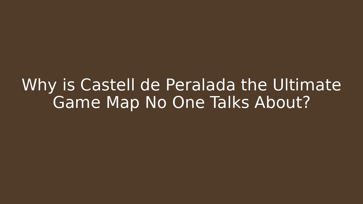 Why is Castell de Peralada the Ultimate Game Map No One Talks About? - Felix Cat Insurance
