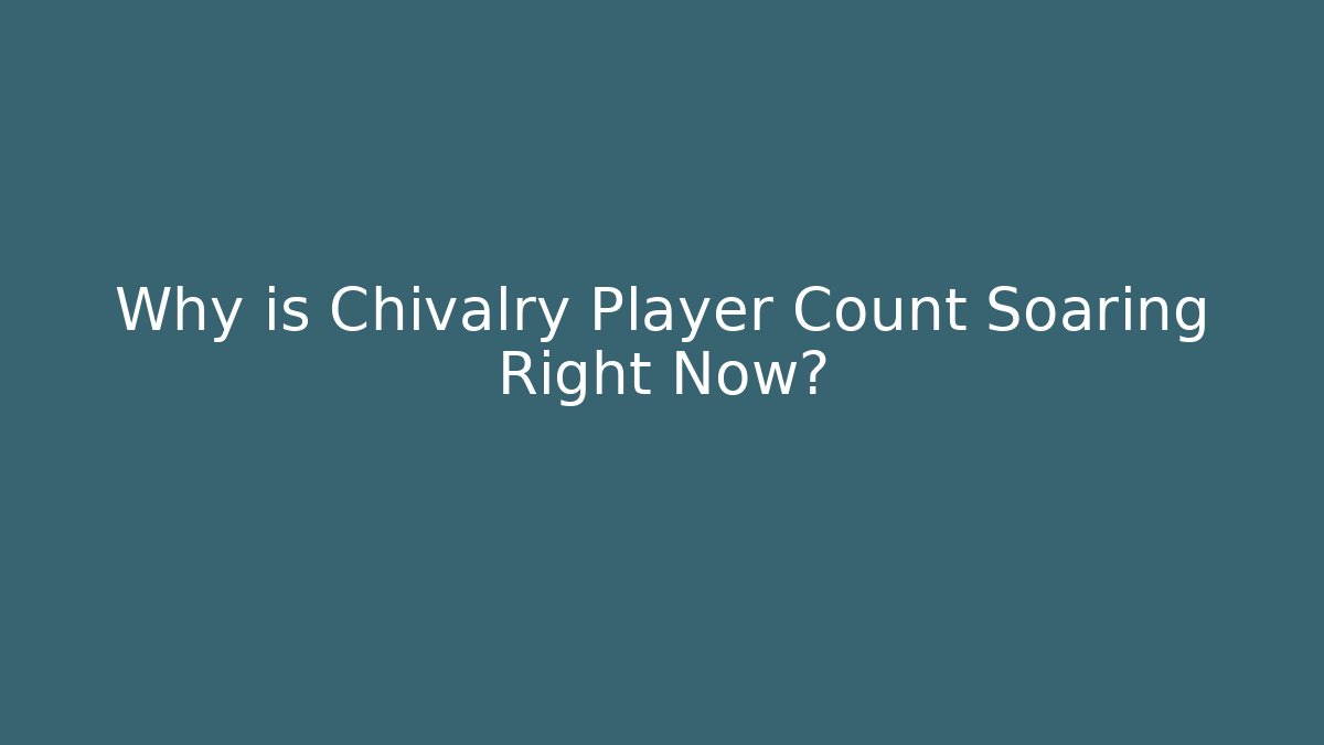Why is Chivalry Player Count Soaring Right Now?