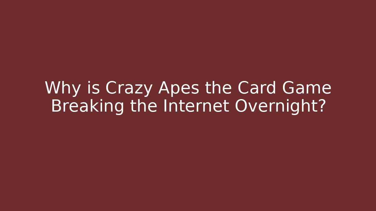 Why is Crazy Apes the Card Game Breaking the Internet Overnight?