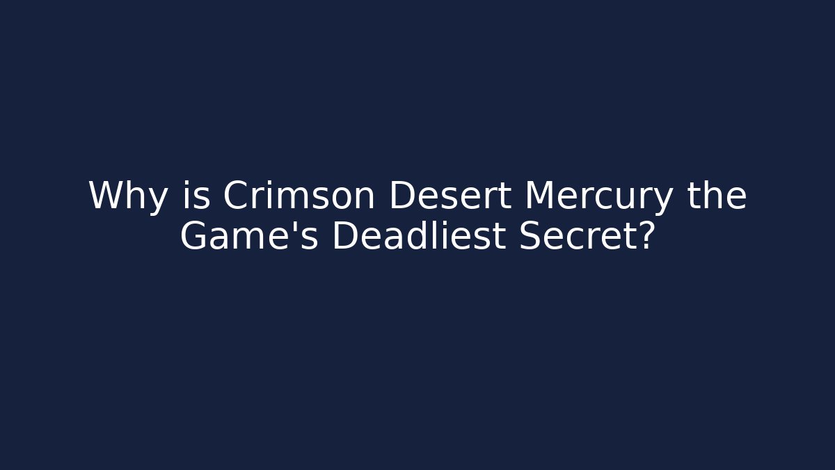 Why is Crimson Desert Mercury the Game's Deadliest Secret?