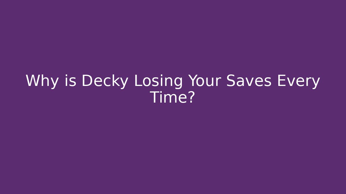 Why is Decky Losing Your Saves Every Time?