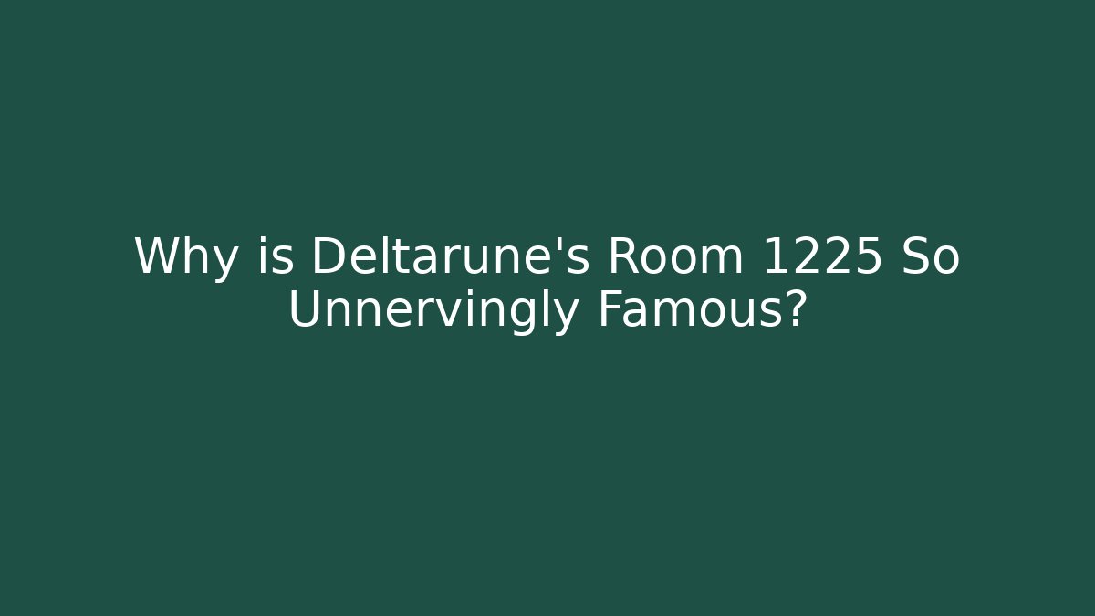 Why is Deltarune's Room 1225 So Unnervingly Famous?