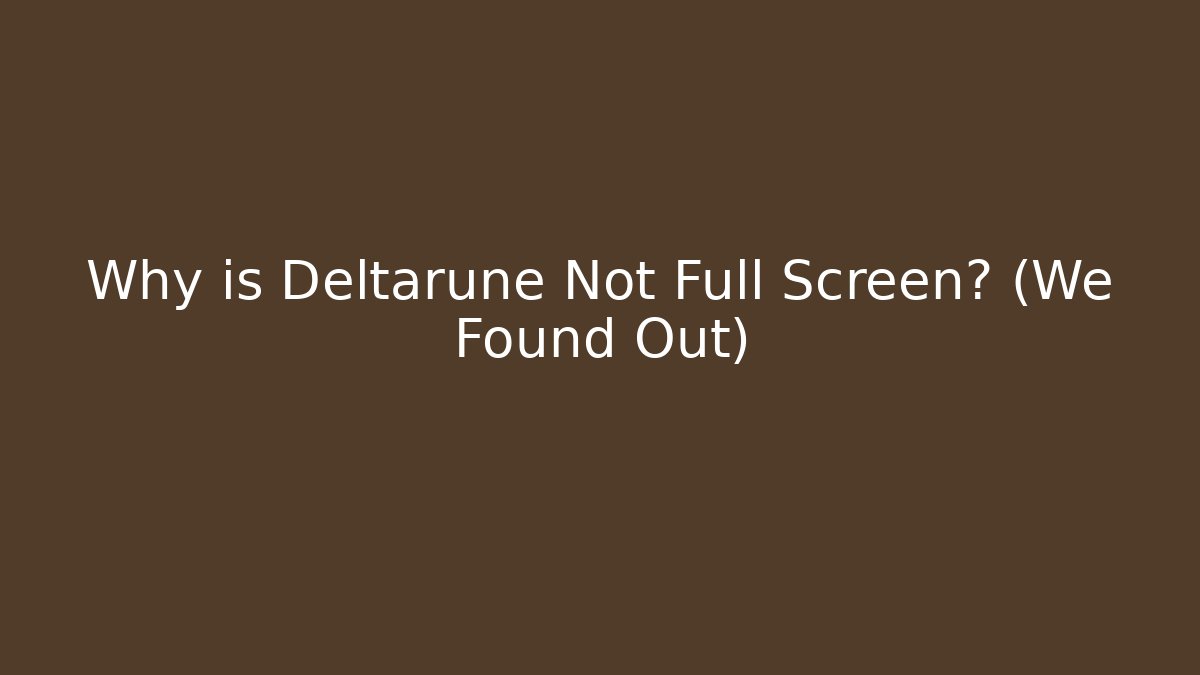 Why is Deltarune Not Full Screen? (We Found Out) - Felix Cat Insurance