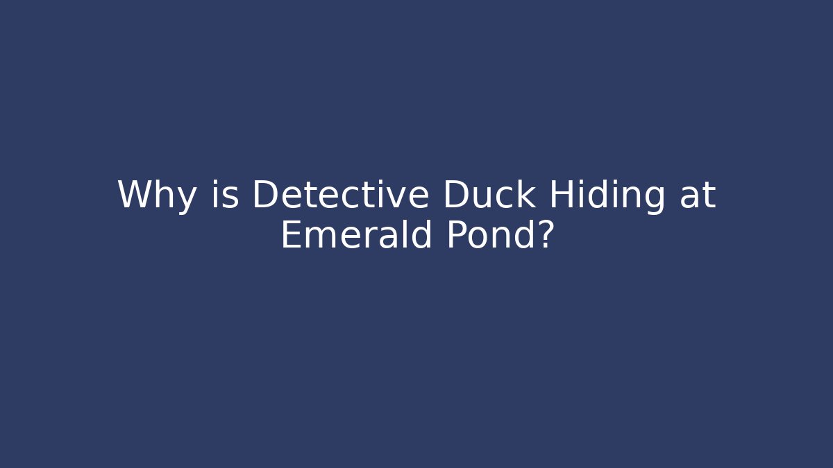Why is Detective Duck Hiding at Emerald Pond?