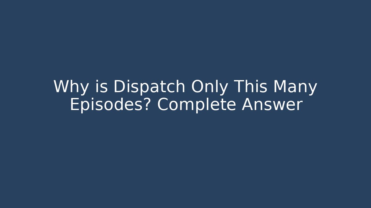 Why is Dispatch Only This Many Episodes? Complete Answer - Felix Cat Insurance