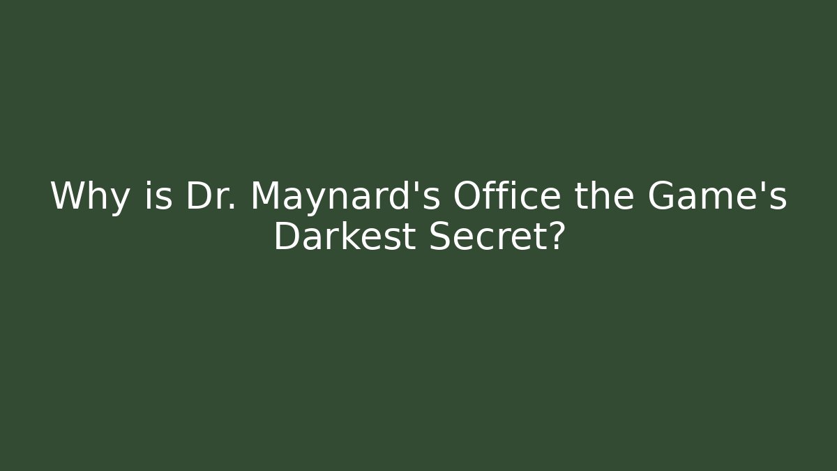 Why is Dr. Maynard's Office the Game's Darkest Secret? - Felix Cat Insurance