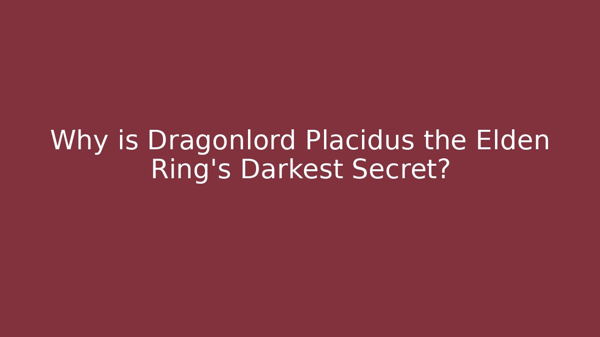 Why is Dragonlord Placidus the Elden Ring's Darkest Secret? - Felix Cat Insurance