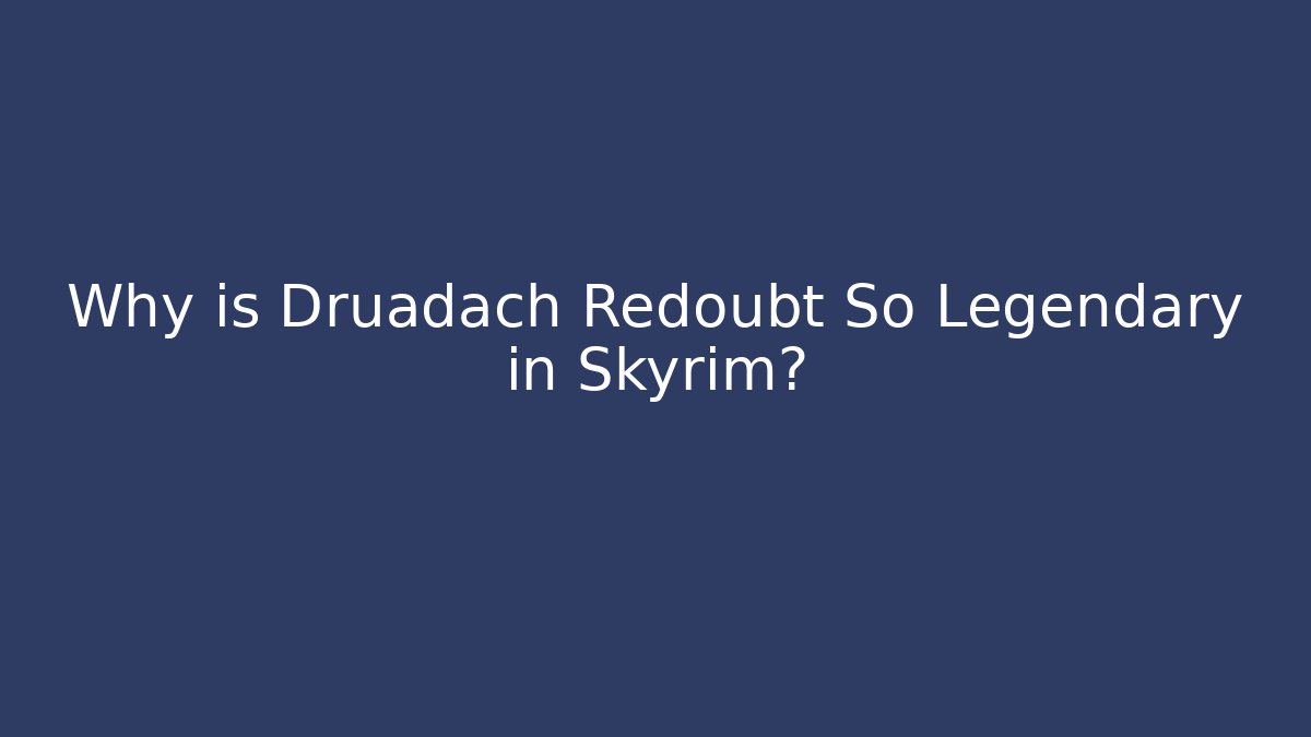 Why is Druadach Redoubt So Legendary in Skyrim?