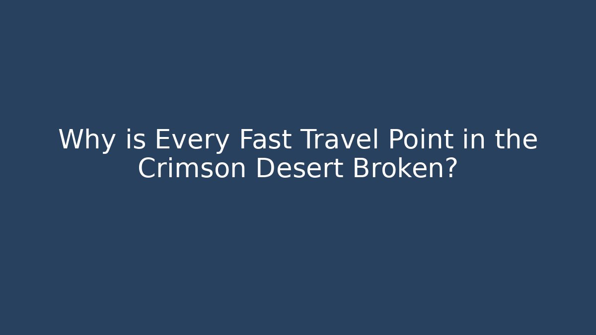 Why is Every Fast Travel Point in the Crimson Desert Broken? - Felix Cat Insurance