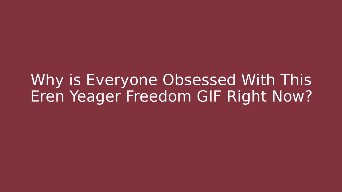 Why is Everyone Obsessed With This Eren Yeager Freedom GIF Right Now?