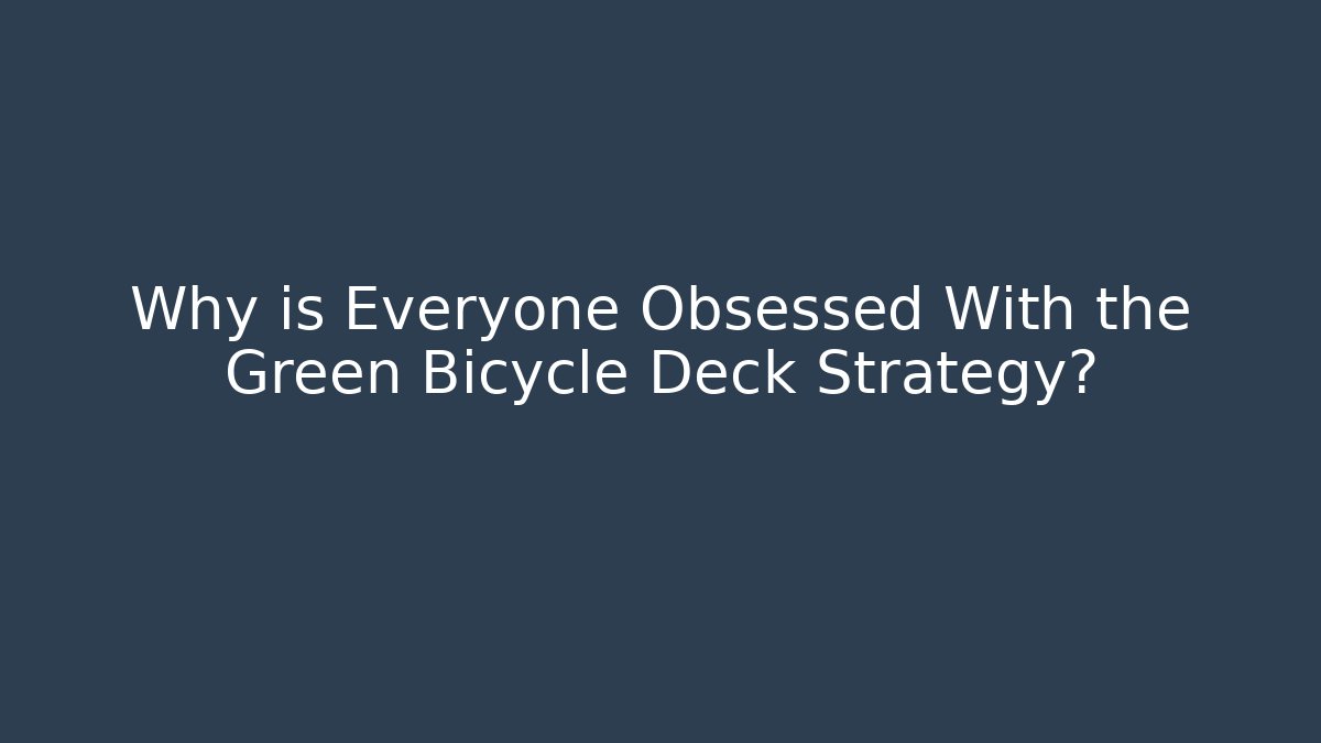 Why is Everyone Obsessed With the Green Bicycle Deck Strategy?