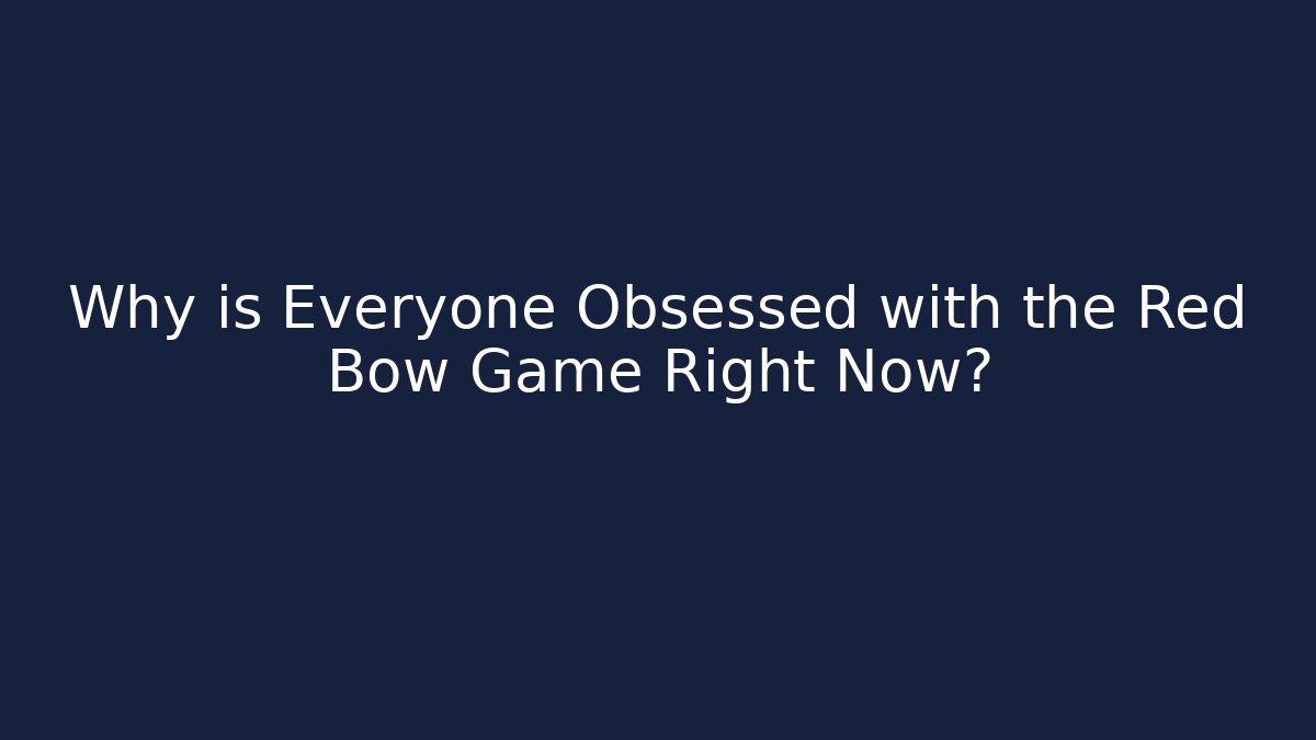 Why is Everyone Obsessed with the Red Bow Game Right Now?