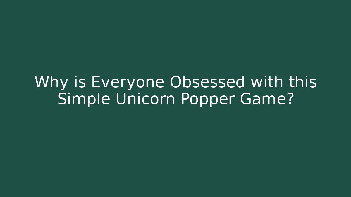 Why is Everyone Obsessed with this Simple Unicorn Popper Game?