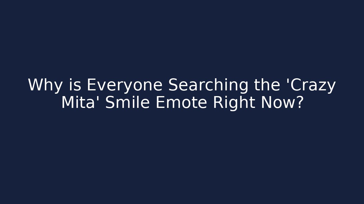 Why is Everyone Searching the 'Crazy Mita' Smile Emote Right Now?