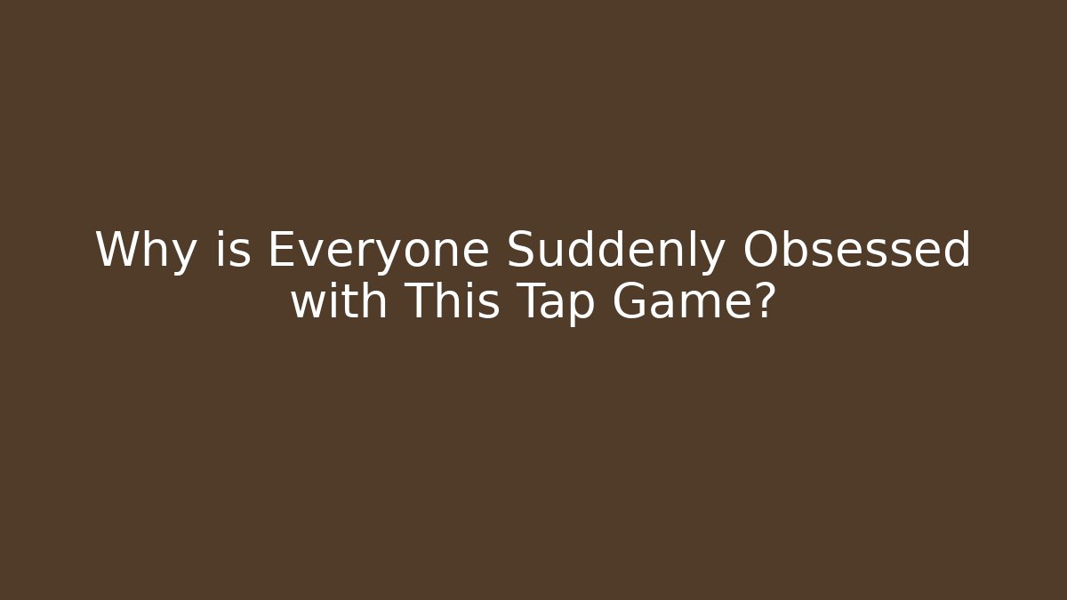 Why is Everyone Suddenly Obsessed with This Tap Game?