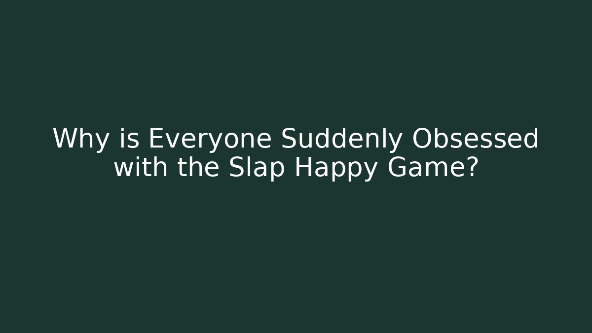 Why is Everyone Suddenly Obsessed with the Slap Happy Game?