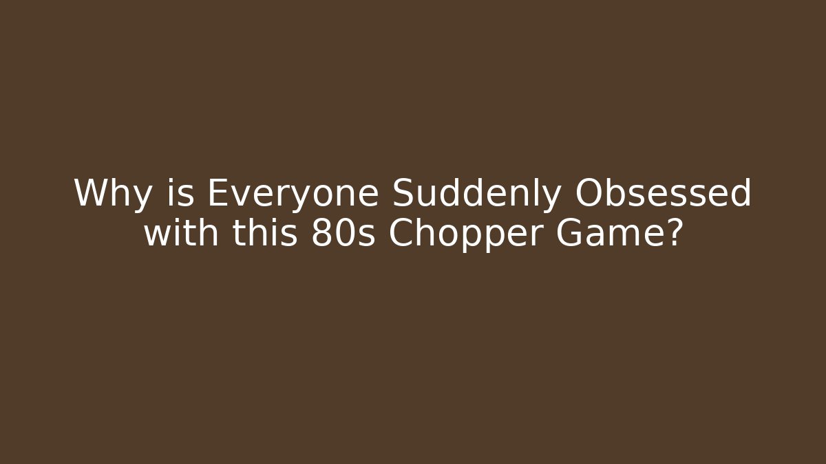Why is Everyone Suddenly Obsessed with this 80s Chopper Game?
