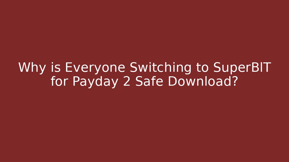 Why is Everyone Switching to SuperBlT for Payday 2 Safe Download?