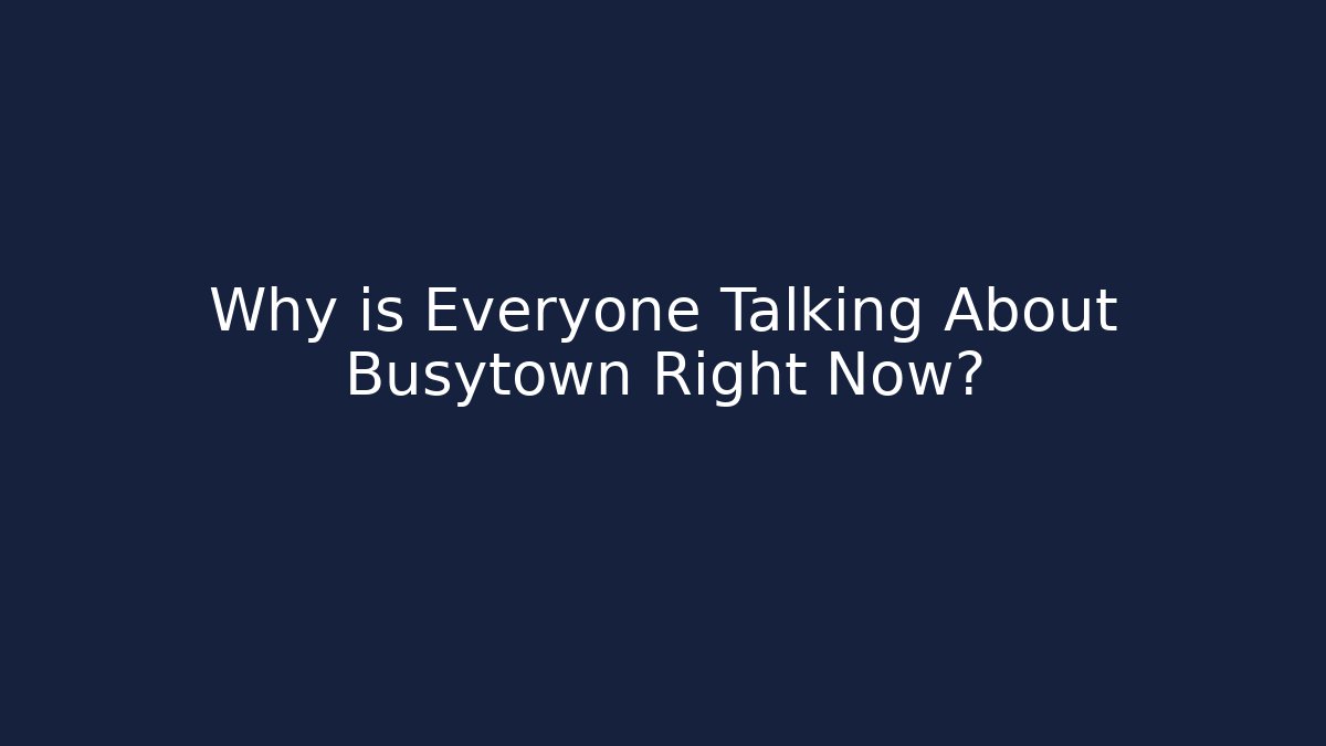 Why is Everyone Talking About Busytown Right Now?