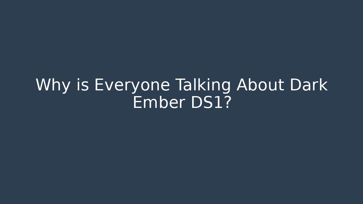 Why is Everyone Talking About Dark Ember DS1?