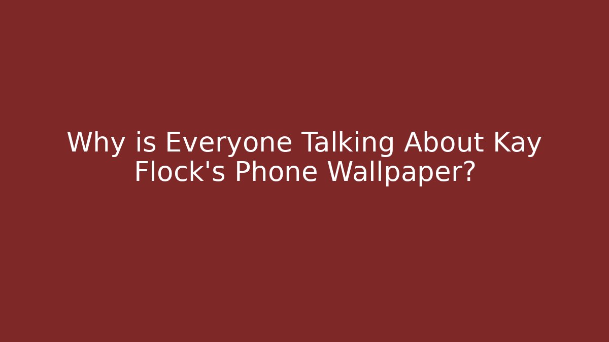 Why is Everyone Talking About Kay Flock's Phone Wallpaper? - Felix Cat Insurance