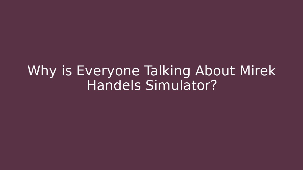 Why is Everyone Talking About Mirek Handels Simulator?