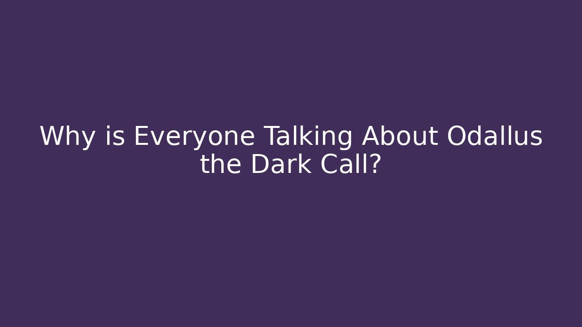 Why is Everyone Talking About Odallus the Dark Call?