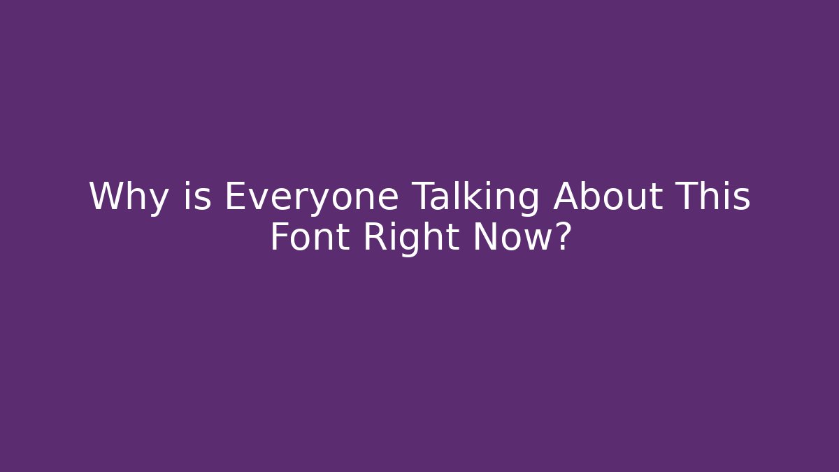 Why is Everyone Talking About This Font Right Now?