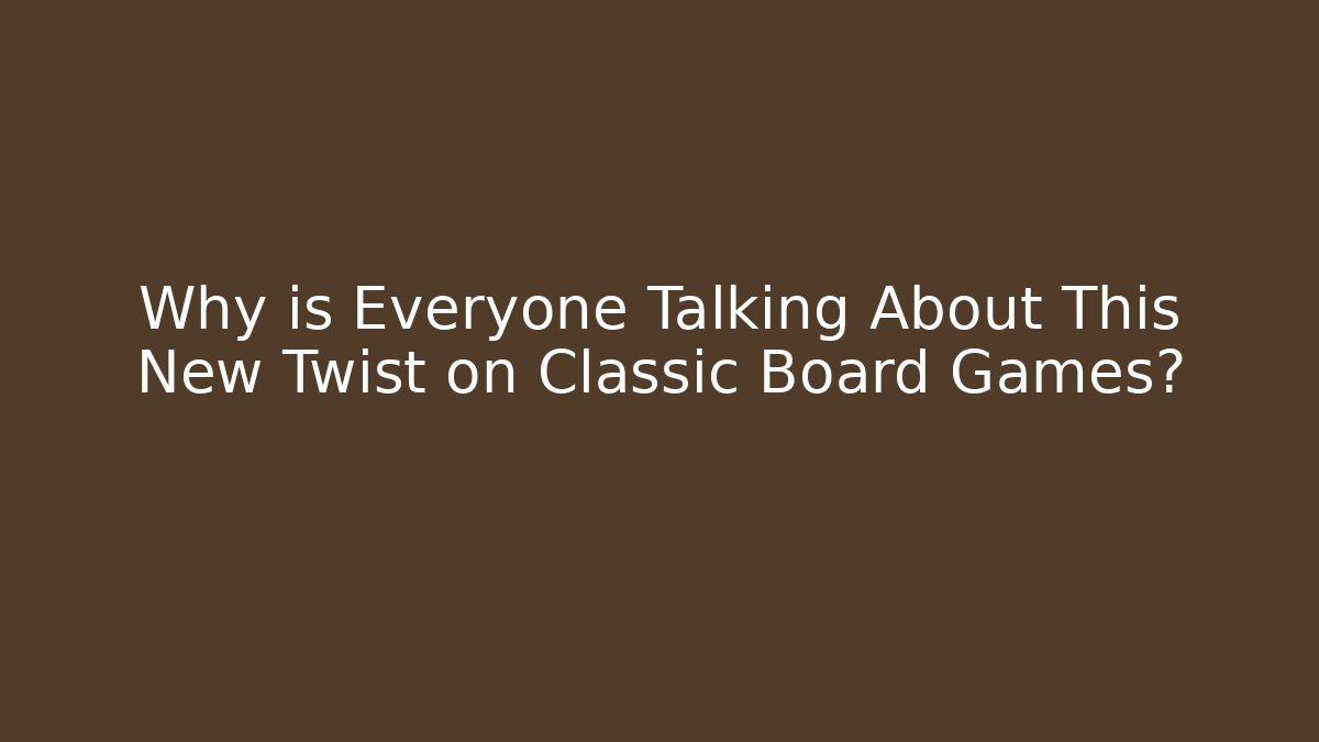 Why is Everyone Talking About This New Twist on Classic Board Games?