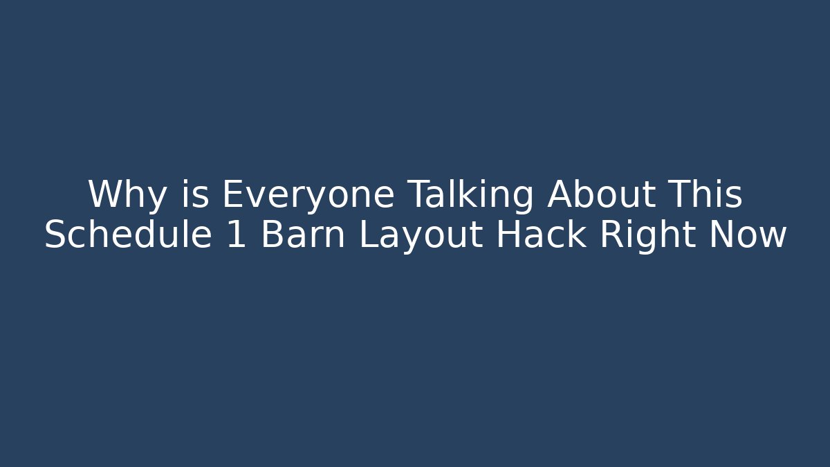 Why is Everyone Talking About This Schedule 1 Barn Layout Hack Right Now