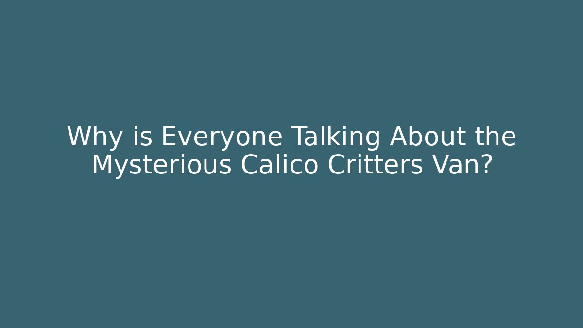 Why is Everyone Talking About the Mysterious Calico Critters Van?