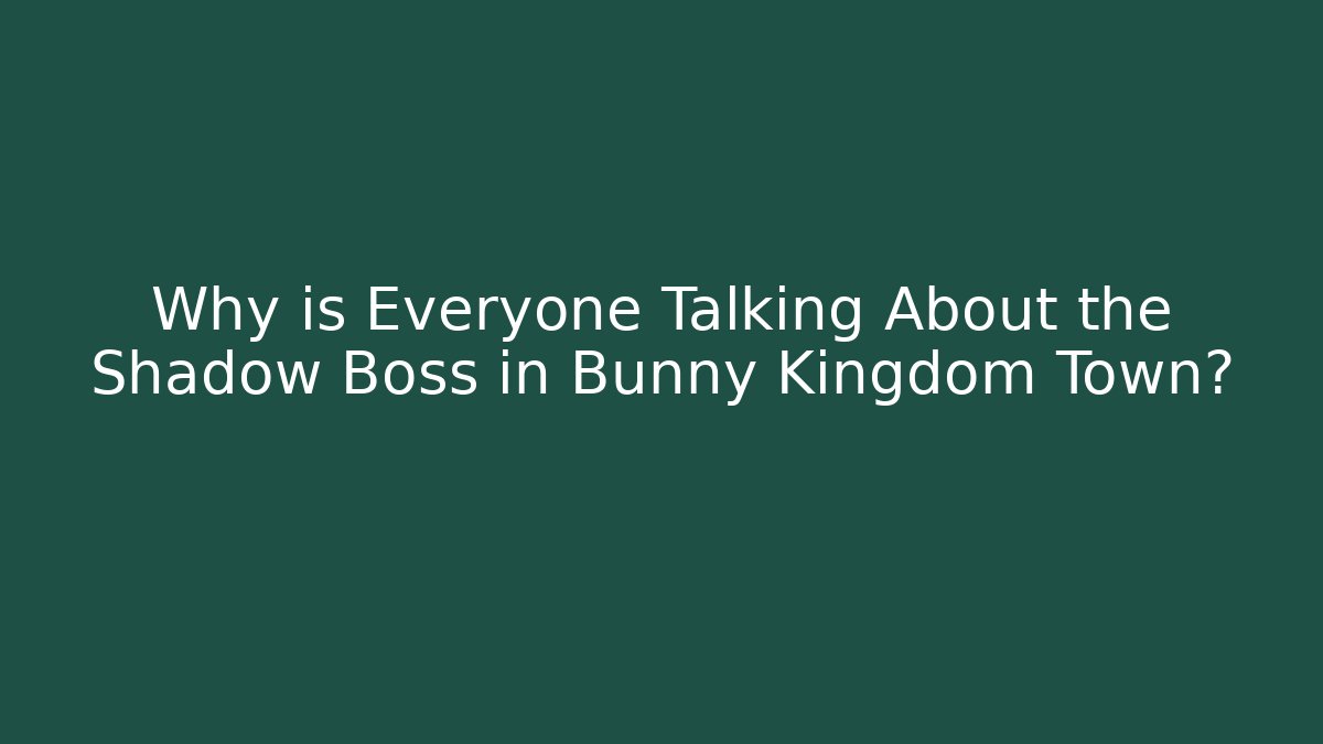 Why is Everyone Talking About the Shadow Boss in Bunny Kingdom Town?