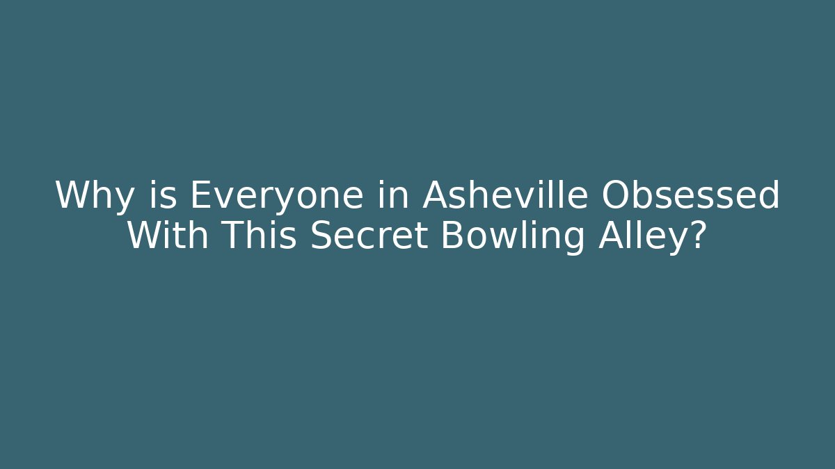 Why is Everyone in Asheville Obsessed With This Secret Bowling Alley?