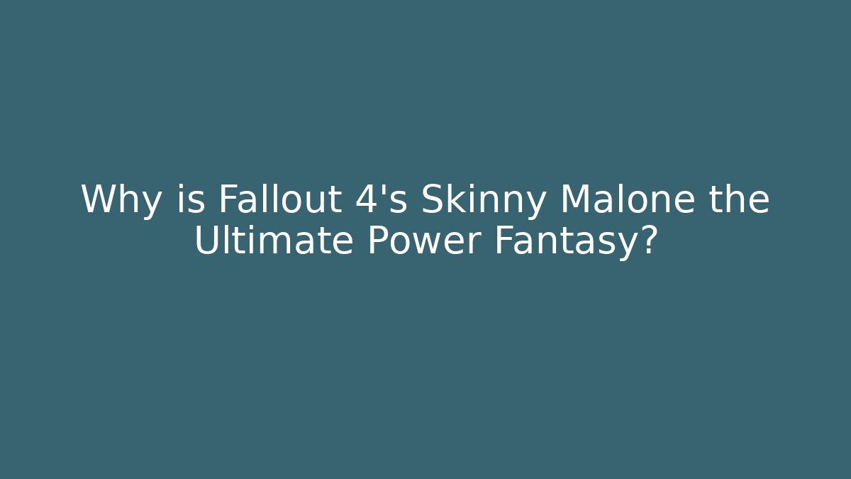 Why is Fallout 4's Skinny Malone the Ultimate Power Fantasy?