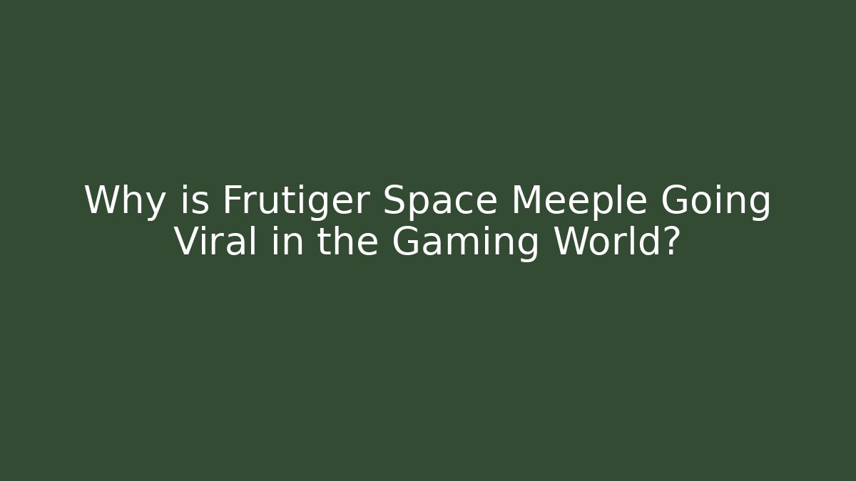 Why is Frutiger Space Meeple Going Viral in the Gaming World? - Felix Cat Insurance