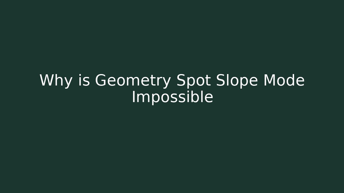 Why is Geometry Spot Slope Mode Impossible - Felix Cat Insurance